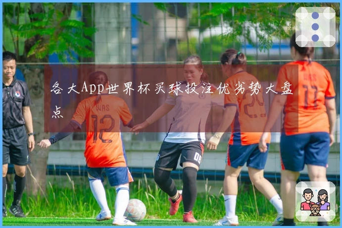 各大App世界杯买球投注优劣势大盘点
