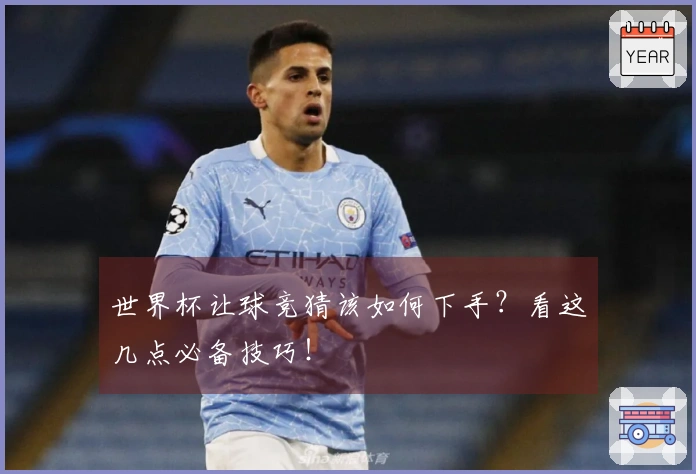 世界杯让球竞猜该如何下手？看这几点必备技巧！